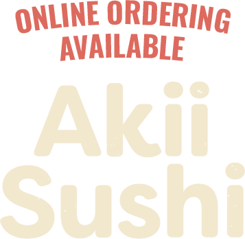 Online Ordering Available. Akii Sushi.